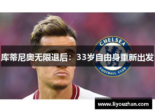 库蒂尼奥无限退后：33岁自由身重新出发